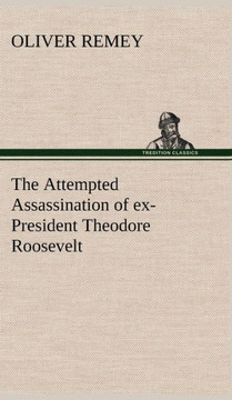 The Attempted Assassination of ex-President Theodore Roosevelt