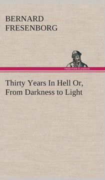 Thirty Years In Hell Or, From Darkness to Light
