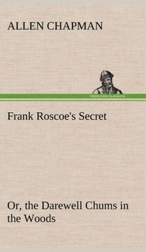 Frank Roscoe's Secret Or, the Darewell Chums in the Woods