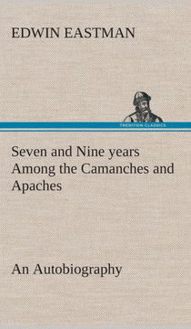 Seven and Nine years Among the Camanches and Apaches An Autobiography
