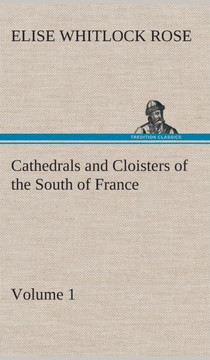 Cathedrals and Cloisters of the South of France, Volume 1