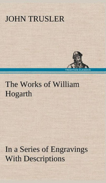 The Works of William Hogarth: In a Series of Engravings With Descriptions, and a Comment on Their Moral Tendency