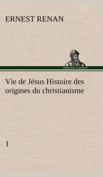 Vie de Jésus Histoire des origines du christianisme; 1