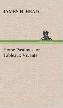 Home Pastimes; or Tableaux Vivants