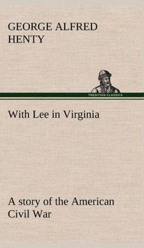 With Lee in Virginia: a story of the American Civil War With Lee in Virginia: a story of the American Civil War