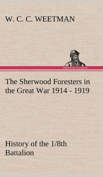 The Sherwood Foresters in the Great War 1914 - 1919 History of the 1/8th Battalion