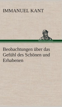 Beobachtungen über das Gefühl des Schönen und Erhabenen Beobachtungen über das Gefühl des Schönen und Erhabenen