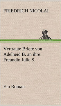 Vertraute Briefe Von Adelheid B. an Ihre Freundin Julie S.