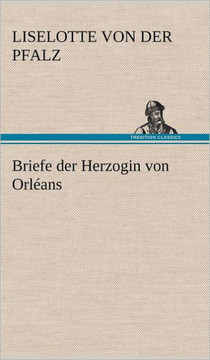 Briefe Der Herzogin Von Orleans Briefe Der Herzogin Von Orleans
