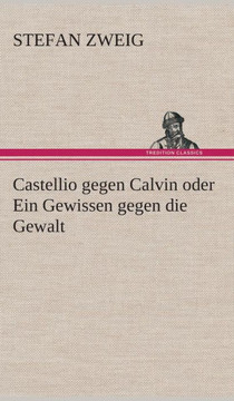 Castellio gegen Calvin oder Ein Gewissen gegen die Gewalt Castellio gegen Calvin oder Ein Gewissen gegen die Gewalt