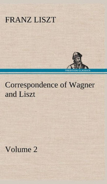 Correspondence of Wagner and Liszt - Volume 2
