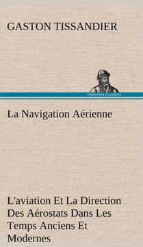 La Navigation Aérienne L'aviation Et La Direction Des Aérostats Dans Les Temps Anciens Et Modernes