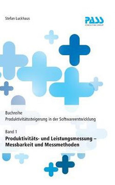 Buchreihe: Produktivitätssteigerung in der Softwareentwicklung, Teil 1: Produktivitäts- und Leistungsmessung - Messbarkeit und Me