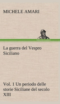 La guerra del Vespro Siciliano vol. 1 Un periodo delle storie Siciliane del secolo XIII