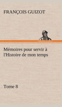 Mémoires pour servir à l'Histoire de mon temps (Tome 8)