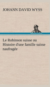 Le Robinson suisse ou Histoire d'une famille suisse naufragée