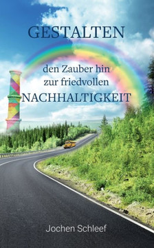 Gestalten - den Zauber hin zur friedvollen Nachhaltigkeit (German Edition)
