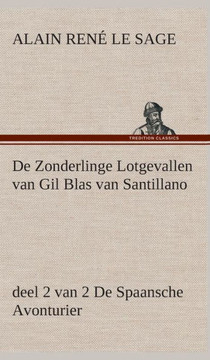 De Zonderlinge Lotgevallen van Gil Blas van Santillano, deel 2 van 2 De Spaansche Avonturier De Zonderlinge Lotgevallen van Gil Blas van Santillano, deel 2 van 2 De Spaansche Avonturier
