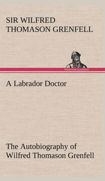 A Labrador Doctor The Autobiography of Wilfred Thomason Grenfell