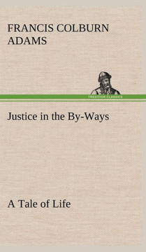 Justice in the By-Ways, a Tale of Life