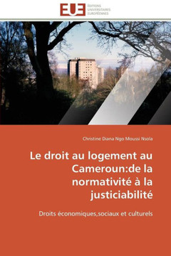 Le Droit Au Logement Au Cameroun: de la Normativité À La Justiciabilité Le Droit Au Logement Au Cameroun: de la Normativité À La Justiciabilité