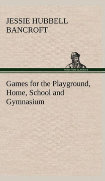 Games for the Playground, Home, School and Gymnasium Games for the Playground, Home, School and Gymnasium