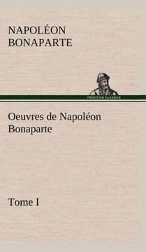 Oeuvres de Napoléon Bonaparte, Tome I.