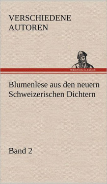 Blumenlese Aus Den Neuern Schweizerischen Dichtern
