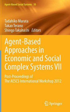 Agent-Based Approaches in Economic and Social Complex Systems VII: Post-Proceedings of the Aescs International Workshop 2012