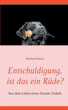 Entschuldigung, ist das ein R?de?: Aus dem Leben eines Hunde-Onkels