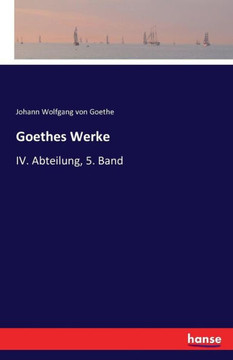 Goethes Werke: IV. Abteilung, 5. Band
