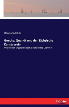 Goethe, Quandt und der S?chsische Kunstverein: Mit bisher ungedruckten Briefen des Dichters