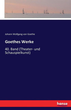 Goethes Werke: 40. Band (Theater- und Schauspielkunst)