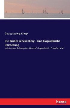 Die Br?der Senckenberg - eine biographische Darstellung: nebst einem Anhang ?ber Goethe's Jugendzeit in Frankfurt a.M.