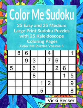Color Me Sudoku: 25 Easy And 25 Medium Large Print Sudoku Puzzles With 25 Coloring Pages (Color Me Puzzles)