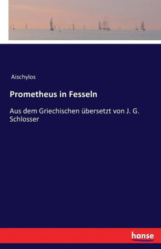 Prometheus in Fesseln: Aus dem Griechischen ?bersetzt von J. G. Schlosser