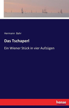 Das Tschaperl: Ein Wiener St?ck in vier Aufz?gen