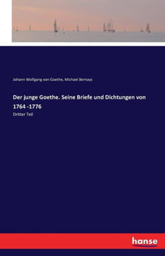 Der junge Goethe. Seine Briefe und Dichtungen von 1764 -1776: Dritter Teil Der junge Goethe. Seine Briefe und Dichtungen von 1764 -1776: Dritter Teil