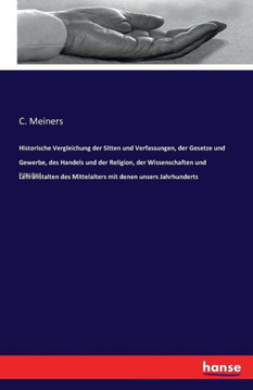 Historische Vergleichung der Sitten und Verfassungen, der Gesetze und Gewerbe, des Handels und der Religion, der Wissenschaften und Lehranstalten des Historische Vergleichung der Sitten und Verfassungen, der Gesetze und Gewerbe, des Handels und der Religion, der Wissenschaften und Lehranstalten des
