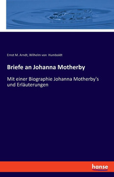 Briefe an Johanna Motherby: Mit einer Biographie Johanna Motherby's und Erl?uterungen