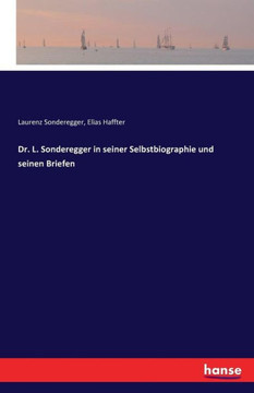 Dr. L. Sonderegger in seiner Selbstbiographie und seinen Briefen
