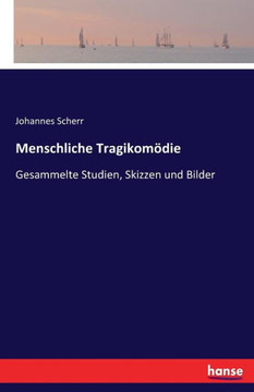 Menschliche Tragikom?die: Gesammelte Studien, Skizzen und Bilder