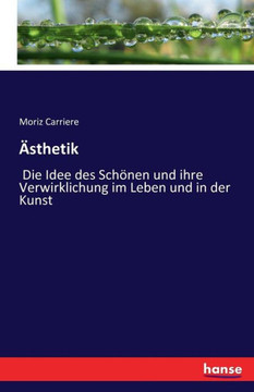 ?sthetik: Die Idee des Sch?nen und ihre Verwirklichung im Leben und in der Kunst