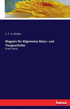 Magazin f?r Allgemeine Natur- und Tiergeschichte: Erster Band