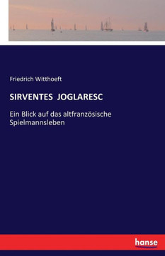 Sirventes Joglaresc: Ein Blick auf das altfranz?sische Spielmannsleben