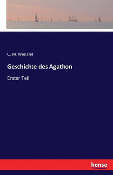 Geschichte des Agathon: Erster Teil Geschichte des Agathon: Erster Teil