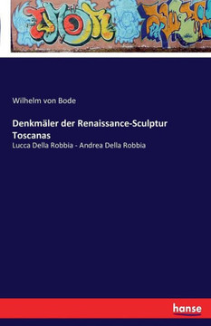 Denkm?ler der Renaissance-Sculptur Toscanas: Lucca Della Robbia - Andrea Della Robbia