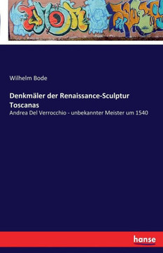Denkm?ler der Renaissance-Sculptur Toscanas: Andrea Del Verrocchio - unbekannter Meister um 1540