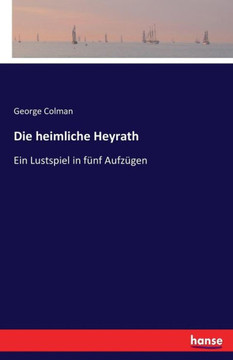 Die heimliche Heyrath: Ein Lustspiel in f?nf Aufz?gen