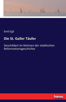 Die St. Galler T?ufer: Geschildert im Rahmen der st?dtischen Reformationsgeschichte